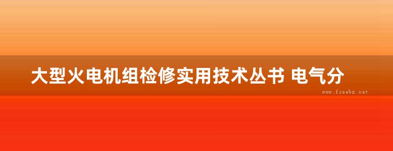 大型火电机组检修实用技术丛书 电气分册